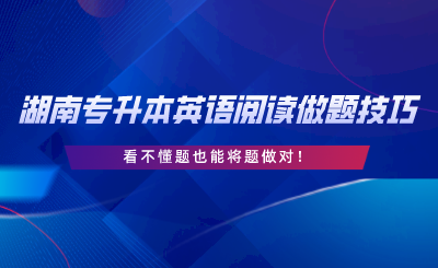 湖南專升本英語閱讀做題技巧30條，看不懂題也能將題做對.png