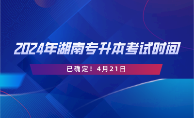 2024年湖南專升本考試時間已確定！4月21日.png