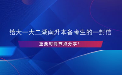 給大一大二湖南升本備考生的一封信，重要時間節(jié)點分享！.png