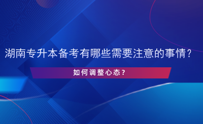 湖南專(zhuān)升本備考有哪些需要注意的事情？如何調(diào)整心態(tài)？.png