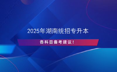 2025年湖南統(tǒng)招專升本各科目備考建議！.png