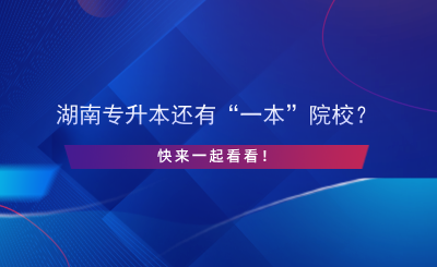 湖南專升本還有“一本”院校？快來一起看看！.png