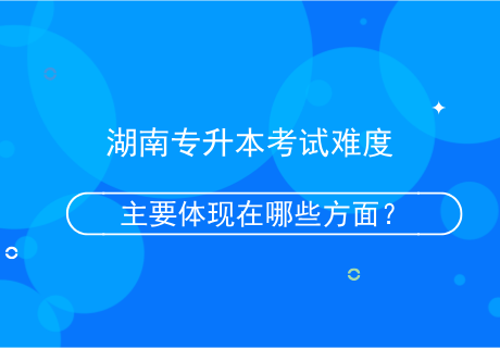 湖南專升本考試難度主要體現(xiàn)在哪些方面？.png