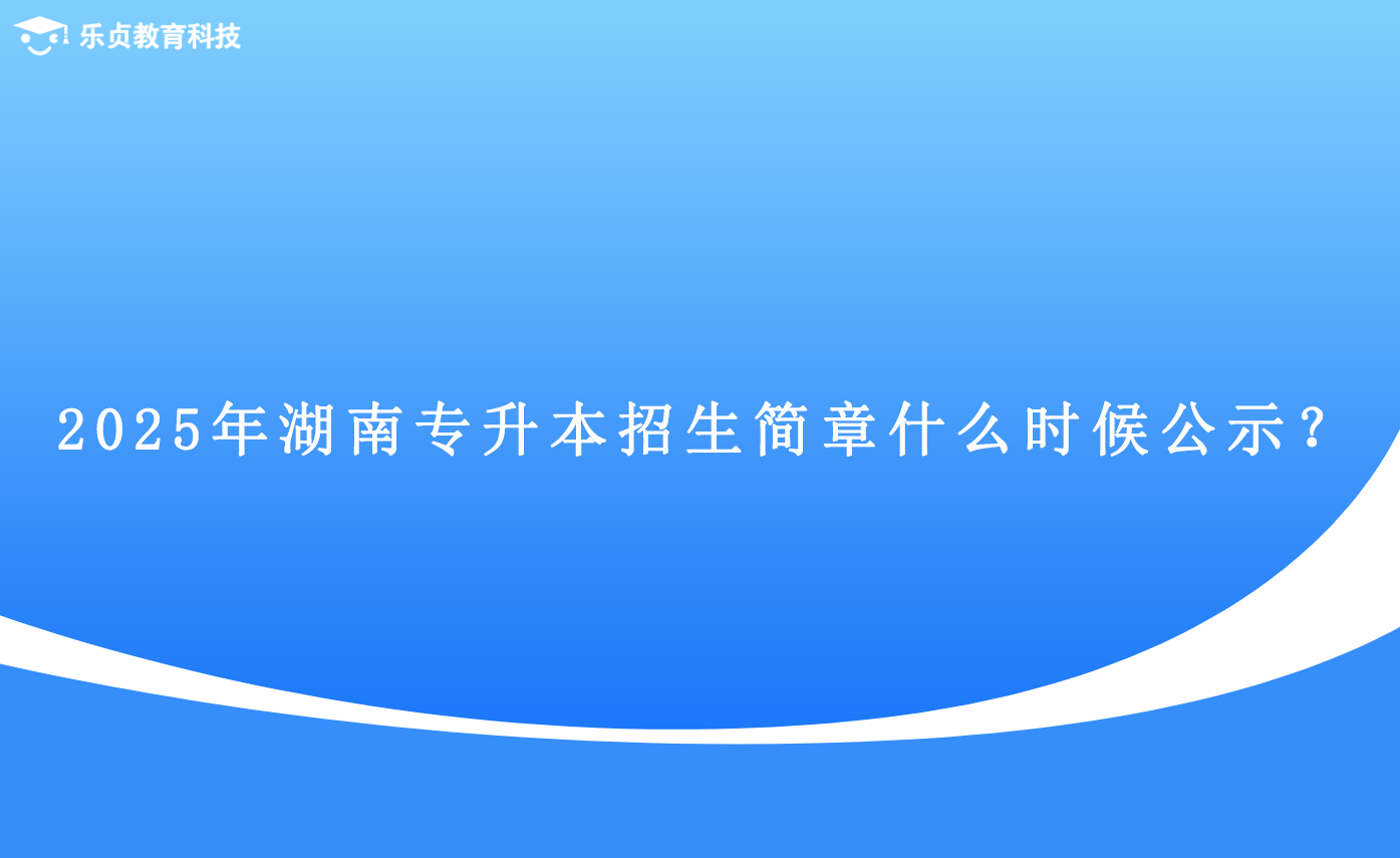 2025年湖南專升本招生簡章什么時候公示？.png