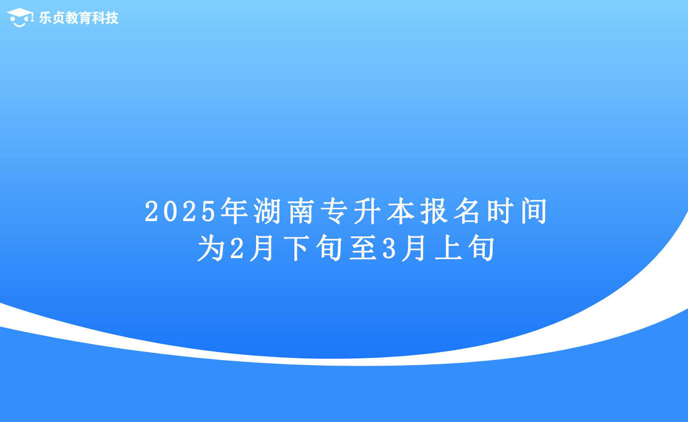 2025年湖南專升本報(bào)名時(shí)間為2月下旬至3月上旬.png