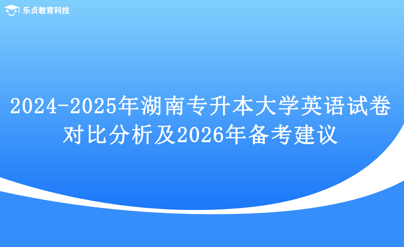2024-2025 年湖南專升本大學(xué)英語試卷對(duì)比分析及 2026 年備考建議.png