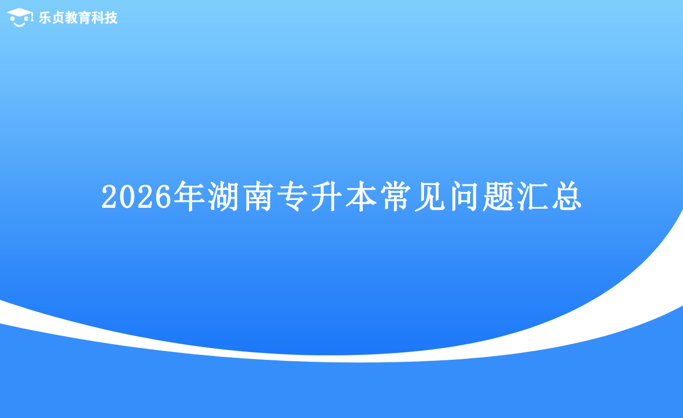 2026年湖南專(zhuān)升本常見(jiàn)問(wèn)題匯總.png