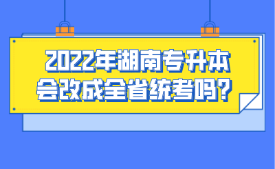 2022年湖南專升本會改成全省統(tǒng)考嗎？.png