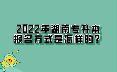 2022年湖南專升本報(bào)名方式是怎樣的？.png