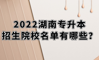 2022湖南專升本招生院校名單有哪些？.png