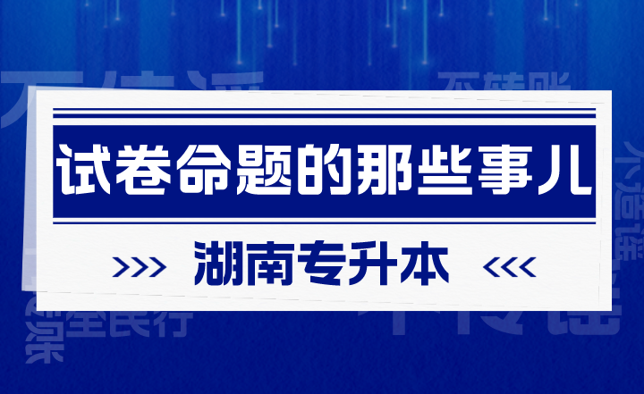 有關(guān)湖南專升本試卷命題的那些事兒