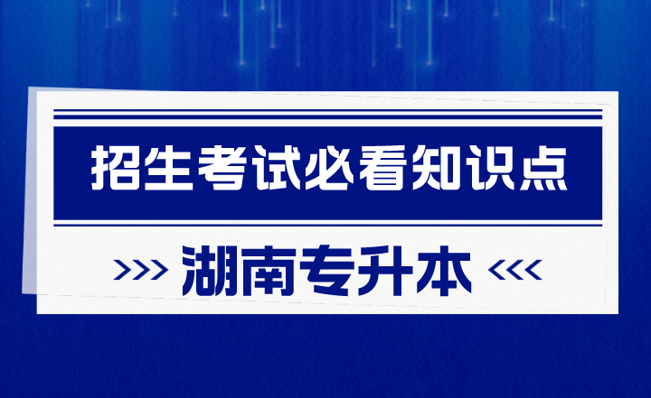 2023年湖南專升本招生考試必看知識點(diǎn)