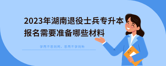 2023年湖南退役士兵專升本報(bào)名需要準(zhǔn)備哪些材料