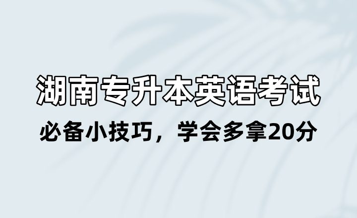 湖南專升本英語考試必備小技巧，學(xué)會多拿20分