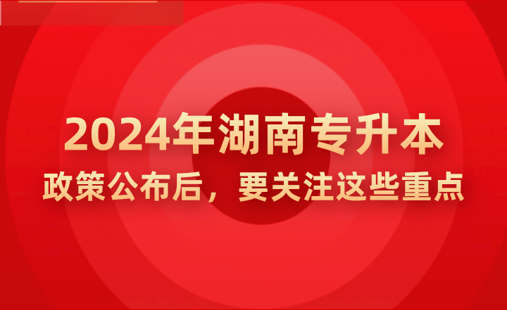 2024年湖南專升本政策公示后，要關(guān)注這些重點(diǎn)!