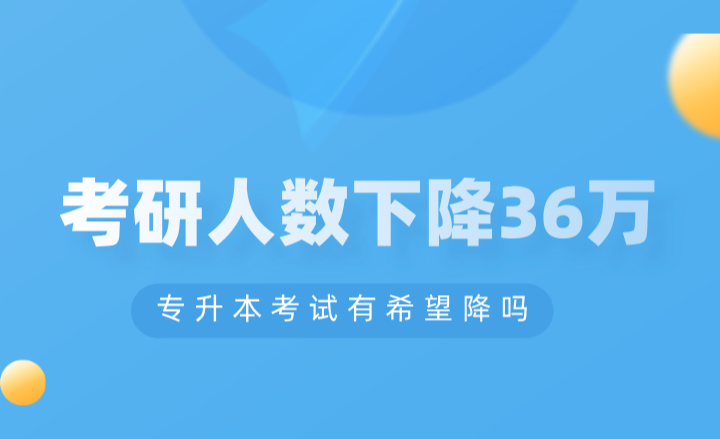 考研人數(shù)下降36萬，專升本考試有希望降嗎？