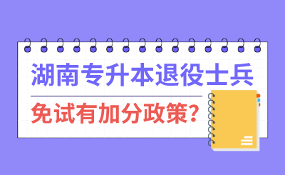 湖南專升本退伍士兵免試有加分政策？