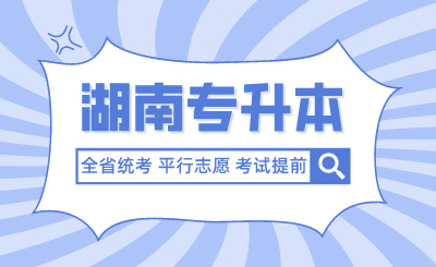 未來湖南專升本全省統(tǒng)考、平行志愿、考試提前？官方回應(yīng)