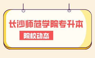 2024年長(zhǎng)沙師范學(xué)院專升本合計(jì)1070余名考生報(bào)考