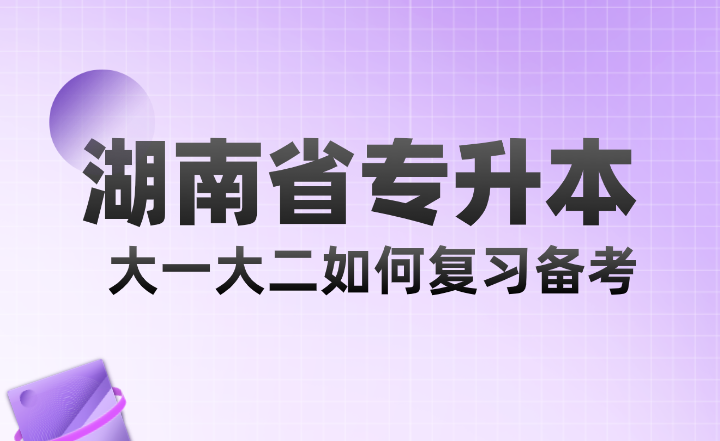 湖南省專升本大一大二如何復(fù)習備考？