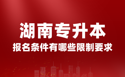 2025年湖南專升本報(bào)名條件有哪些限制要求？