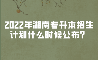 2022年湖南專升本招生計(jì)劃什么時(shí)候公布？(圖1)