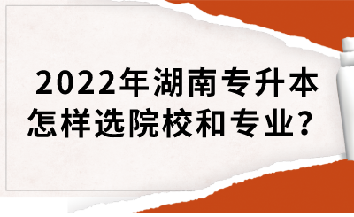 2022年湖南專升本怎樣選院校和專業(yè)？(圖1)