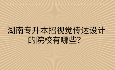 湖南專升本招視覺傳達設(shè)計的院校有哪些？(圖1)