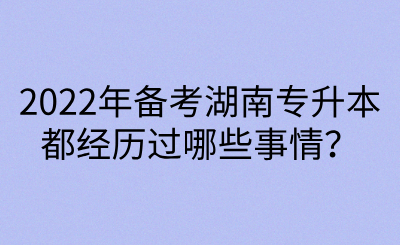 2022年備考湖南專(zhuān)升本都經(jīng)歷過(guò)哪些事情？(圖1)