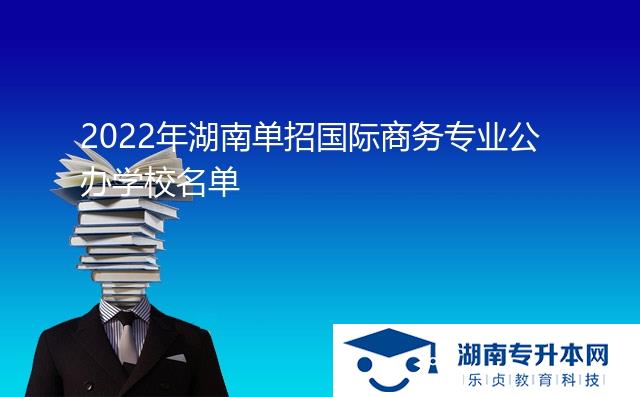 2022年湖南單招國際商務(wù)專業(yè)公辦學(xué)校名單