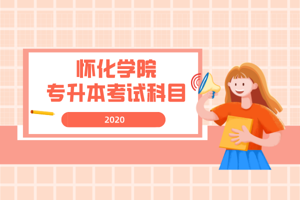 2020年懷化學(xué)院專升本考試科目是什么？