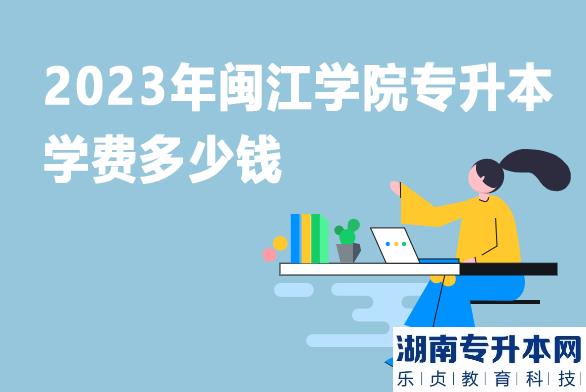 2023年閩江學院專升本學費多少錢