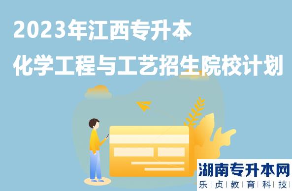 2023年江西專升本化學(xué)工程與工藝招生院校計(jì)劃