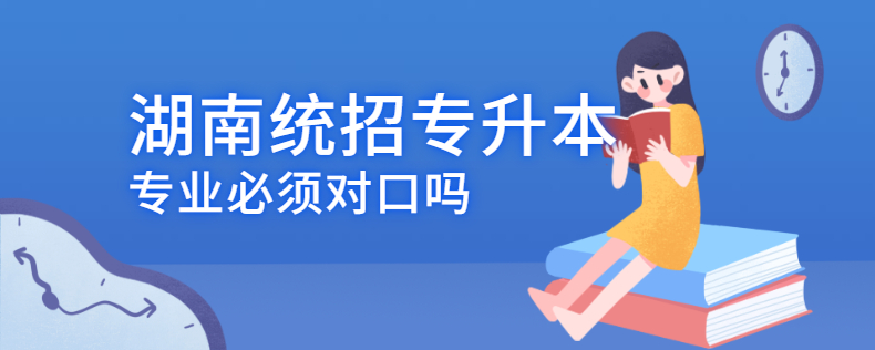 湖南統(tǒng)招專升本專業(yè)必須對口嗎