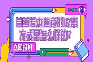 自考本科：自考專(zhuān)本連讀的收費(fèi)方式是怎么樣？的？