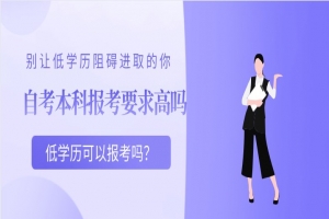 自考本科：自考本科報(bào)考要求高嗎？低學(xué)歷可以報(bào)考嗎？