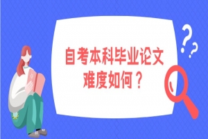自考本科:自考本科畢業(yè)論文難度如何?
