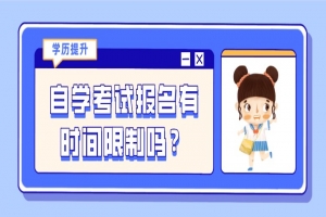 自考本科：自學考試報名有時間限制嗎？