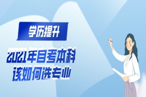 自考本科:2021年自考本科該如何選專業(yè)?