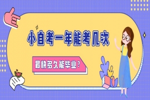自考本科：小自考一年能考幾次？最快多久能畢業(yè)？