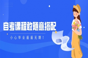 自考本科：自考課程敢隨意搭配，小心畢業(yè)遙遙無(wú)期！
