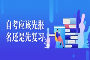 自考本科:自考應(yīng)該先報(bào)名還是先復(fù)習(xí)?