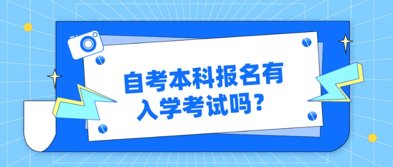 自考本科：自考本科報名有入學(xué)考試嗎？(圖1)