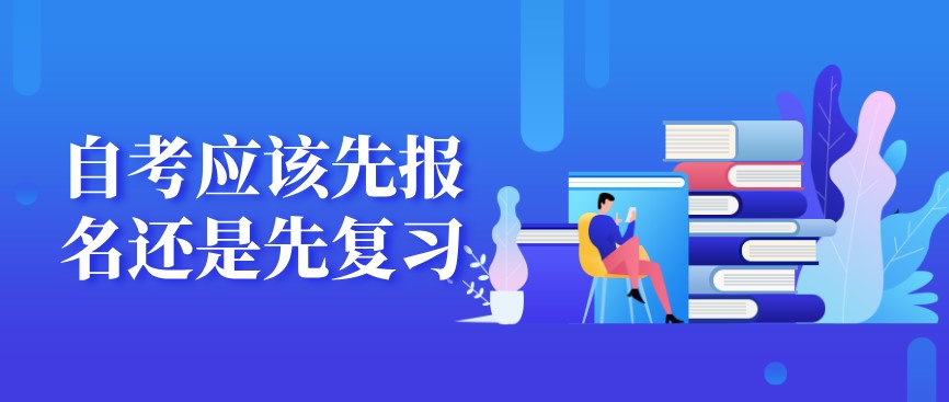 自考本科：自考應(yīng)該先報(bào)名還是先復(fù)習(xí)？(圖1)