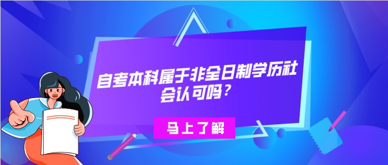 常見問題：自考本科屬于非全日制學歷，社會認可嗎？(圖1)