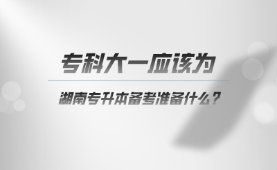 ?？拼笠粦?yīng)該為湖南專升本準備什么.png